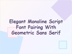 Elegant Monoline Script Font Pairings with Geometric Sans Serif